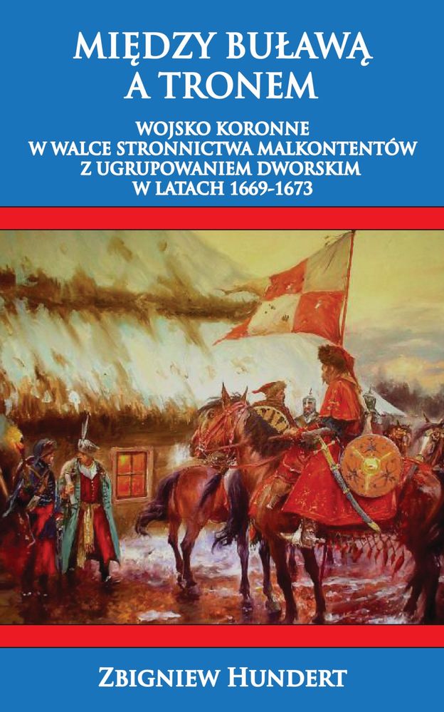 Image of Między Buławą a tronem. Wojsko koronne w walce stronnictwa malkontentów z ugrupowaniem dworskim 1669-1673