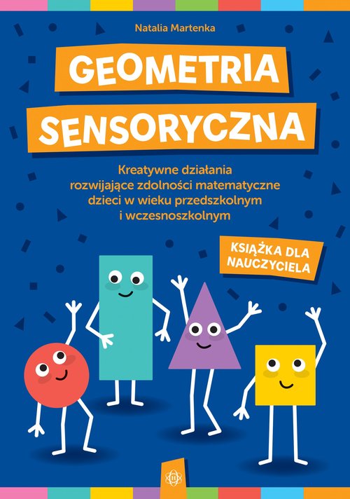 Image of Geometria sensoryczna Kreatywne działania rozwijające zdolności matematyczne dzieci w wieku przedszkolnym i wczesnoszkolnym Książka dla nauczyciela