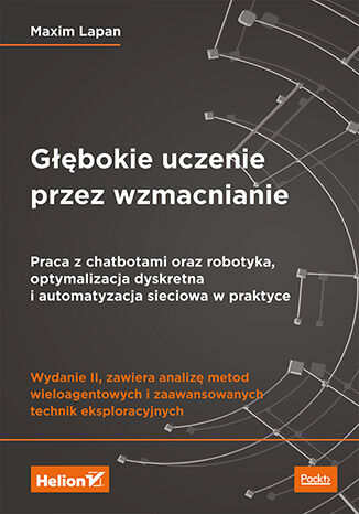 Image of Głębokie uczenie przez wzmacnianie. Praca z chatbotami oraz robotyka, optymalizacja dyskretna i automatyzacja sieciowa w praktyce wyd. 2