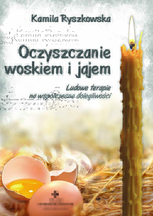Image of Oczyszczanie woskiem i jajem. Ludowe terapie na współczesne dolegliwości wyd. 2021