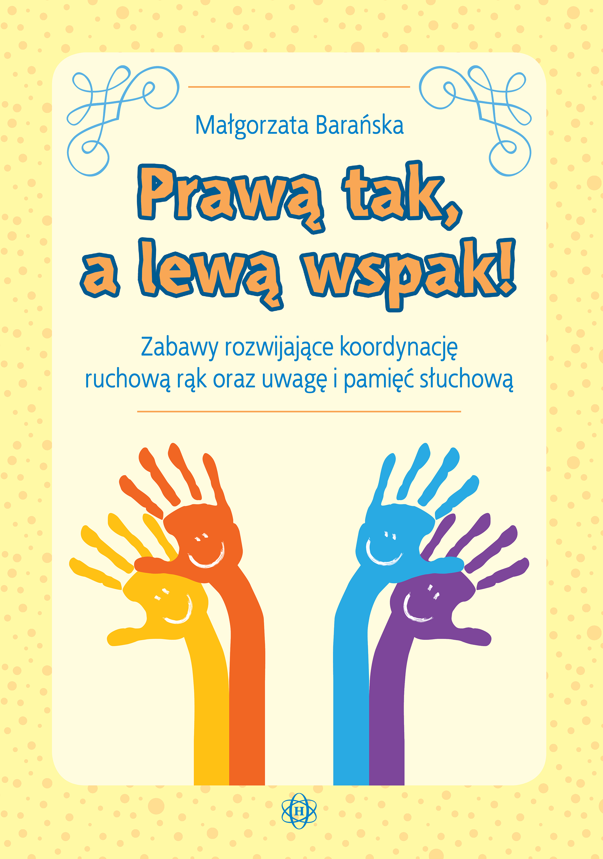 Image of Prawą tak, a lewą wspak! Zabawy rozwijające koordynację ruchową rąk oraz uwagę i pamięć słuchową