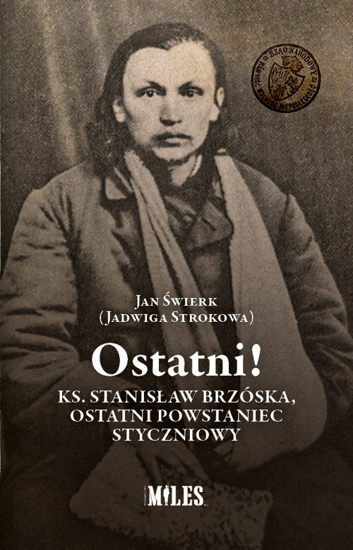 Image of Ostatni! Ks. Stanisław Brzóska, ostatni powstaniec styczniowy