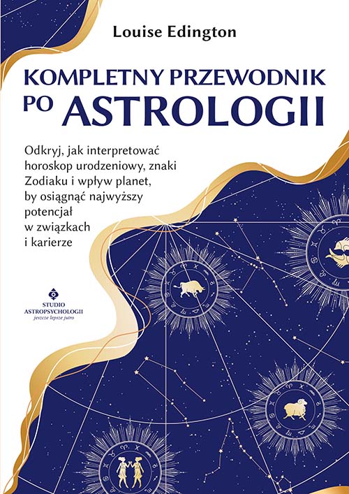 Image of Kompletny przewodnik po astrologii. Odkryj, jak interpretować horoskop urodzeniowy, znaki Zodiaku i wpływ planet, by osiągnąć najwyższy potencjał w związkach i karierze