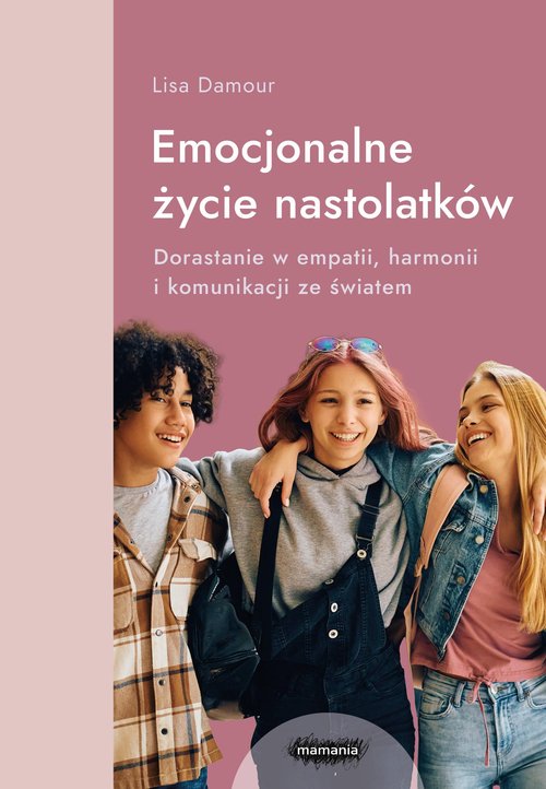 Image of Emocjonalne życie nastolatków. Dorastanie w empatii, harmonii i komunikacji ze światem