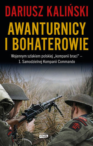 Image of Awanturnicy i bohaterowie. Wojennym szlakiem polskiej „kompanii braci” – 1. Samodzielnej Kompanii Commando