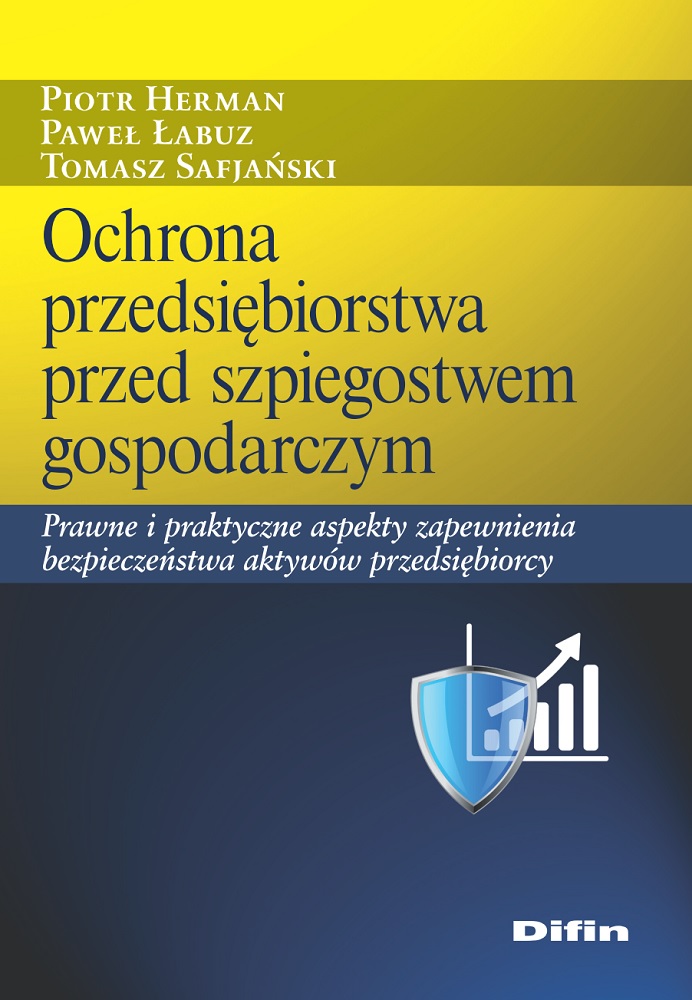 Image of Ochrona przedsiębiorstwa przed szpiegostwem gospodarczym. Prawne i praktyczne aspekty zapewnienia bezpieczeństwa aktywów przedsiębiorcy