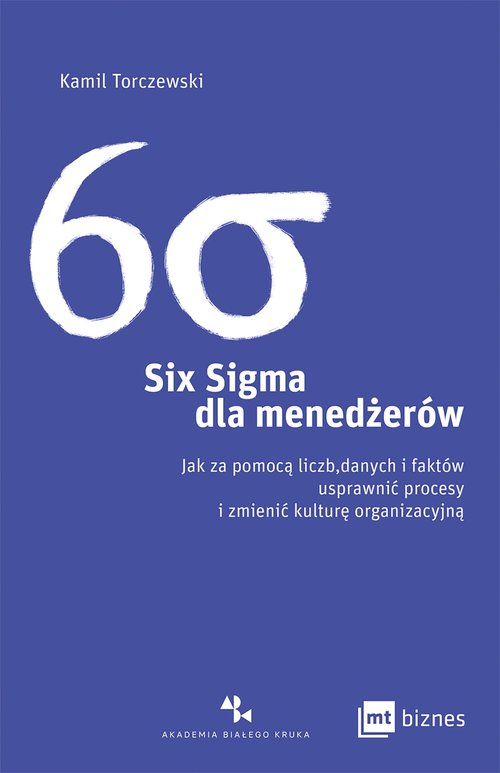 Image of Six Sigma dla menedżerów. Jak za pomocą liczb, danych i faktów usprawnić procesy i zmienić kulturę organizacyjną