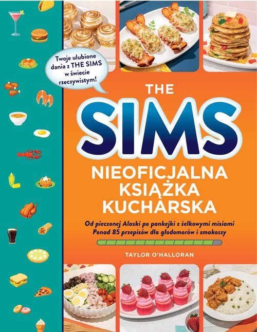 Image of The Sims. Nieoficjalna książka kucharska. Od pieczonej Alaski po pankejki z żelkowymi misiami. Ponad 85 przepisów dla głodomorów i smakoszy
