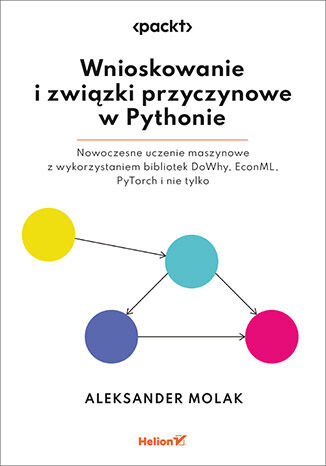 Image of Wnioskowanie i związki przyczynowe w Pythonie. Nowoczesne uczenie maszynowe z wykorzystaniem bibliotek DoWhy, EconML, PyTorch i nie tylko