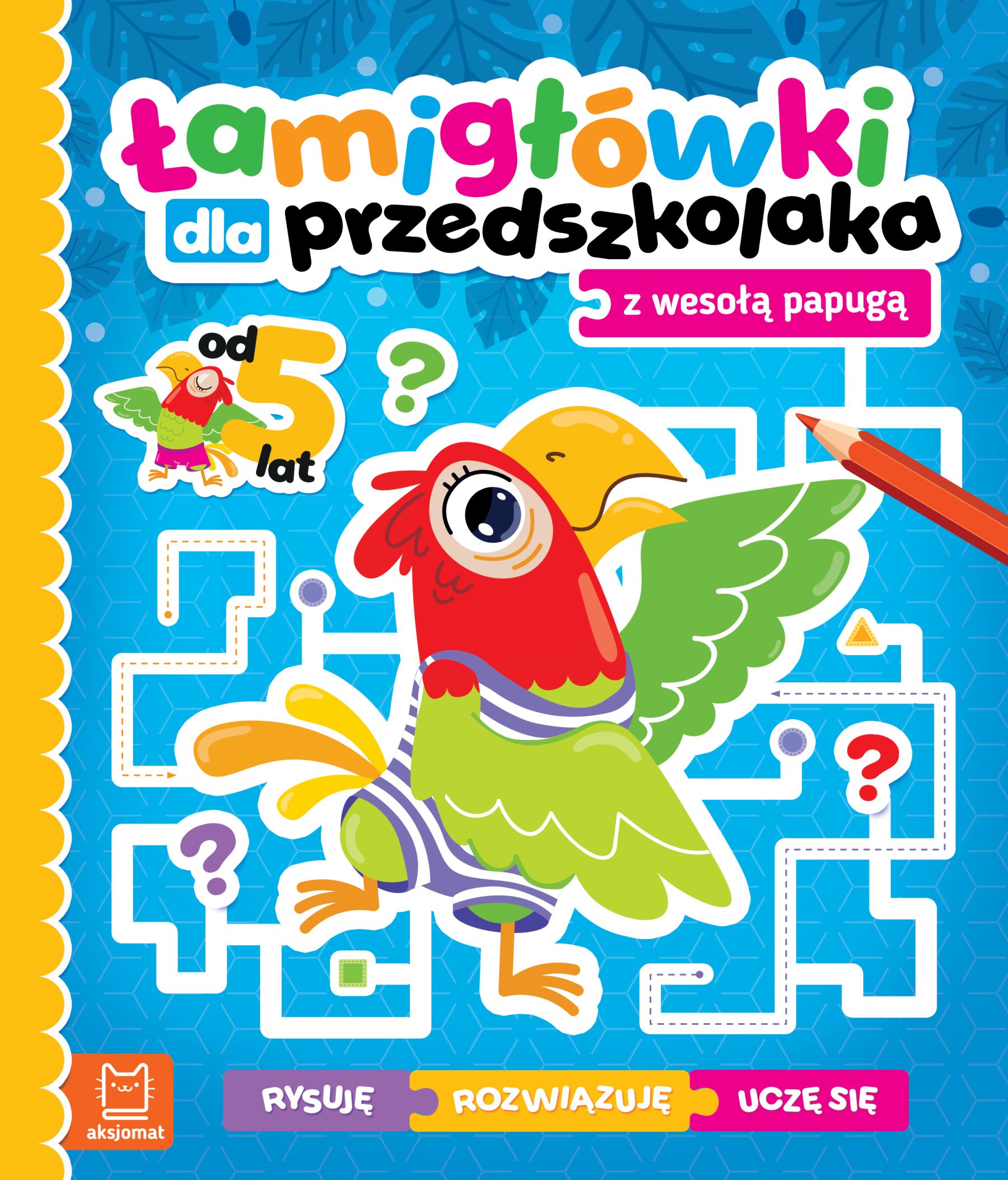 Image of Łamigłówki dla przedszkolaka z wesołą papugą. Rysuję – rozwiązuję – uczę się. Od 5 lat