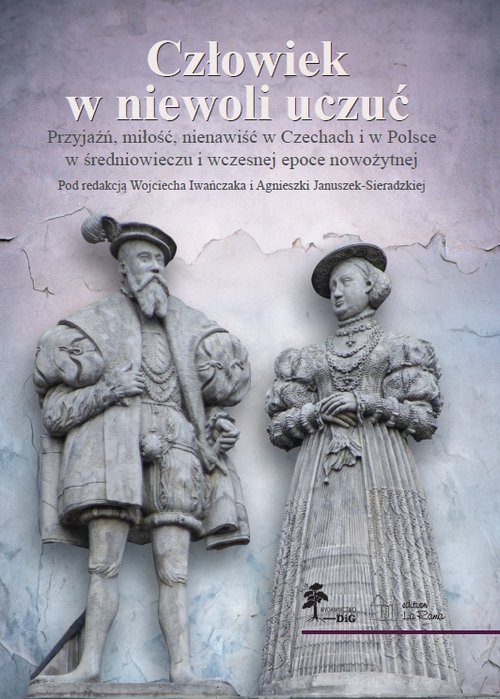 Image of Człowiek w niewoli uczuć. Przyjaźń, miłość, nienawiść w Czechach i w Polsce w średniowieczu