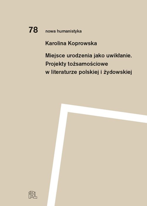 Image of Miejsce urodzenia jako uwikłanie. Projekty tożsamościowe w literaturze polskiej i żydowskiej
