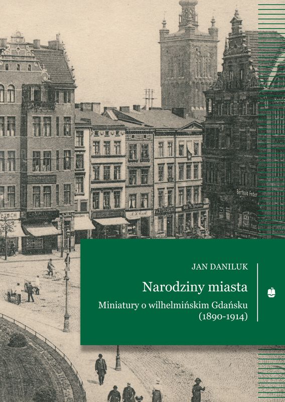 Image of Narodziny miasta. Miniatury o wilhelmińskim Gdańsku (1890-1914)