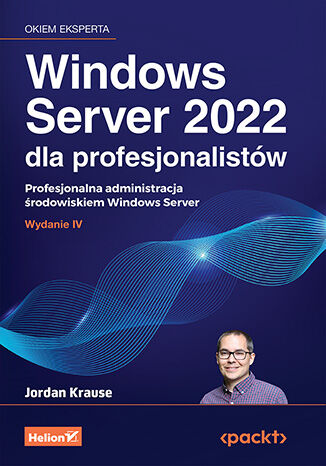Image of Windows Server 2022 dla profesjonalistów. Profesjonalna administracja środowiskiem Windows Server wyd. 4