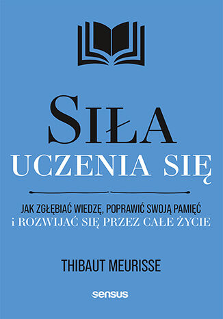 Image of Siła uczenia się. Jak zgłębiać wiedzę, poprawić swoją pamięć i rozwijać się przez całe życie