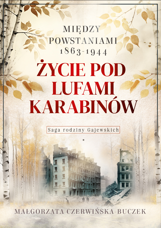 Image of Życie pod lufami karabinów. Między powstaniami 1863-1944. Saga rodziny Gajewskich 1911-1989