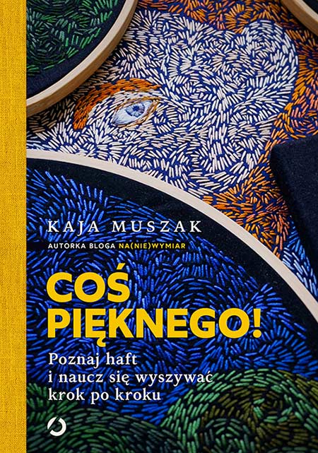 Image of Coś pięknego! Poznaj haft i naucz się wyszywać krok po kroku
