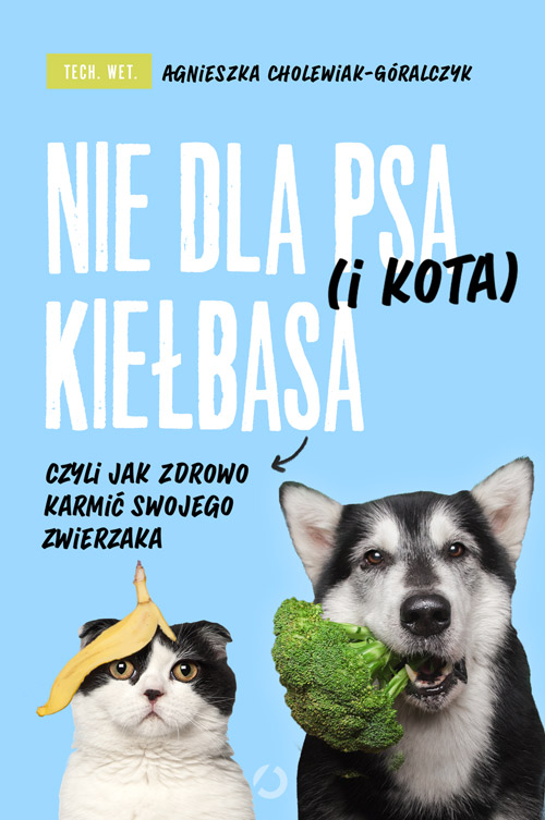 Image of Nie dla psa (i kota) kiełbasa, czyli jak zdrowo ka
