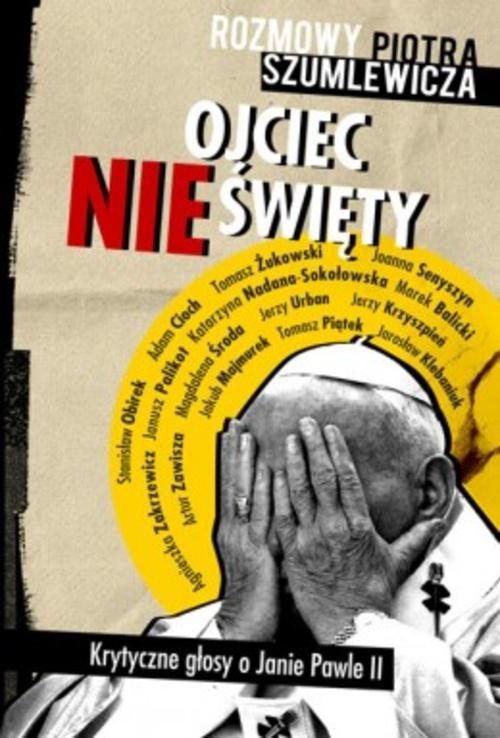 Image of Ojciec nieświęty. Rozmowy Piotra Szumlewicza. Krytyczne głosy o Janie Pawle II