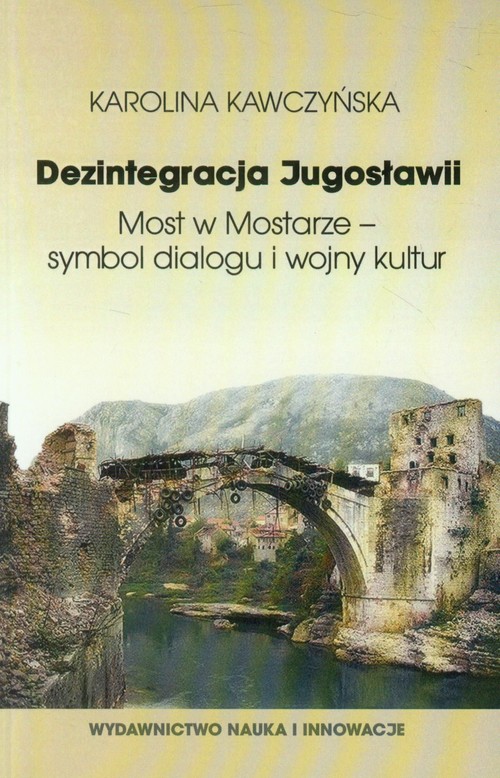 Image of Dezintegracja Jugosławii. Most w Mostarze - symbol dialogu i wojny kultur
