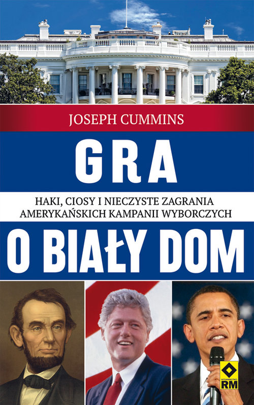 Image of Gra o Biały Dom. Haki, ciosy i nieczyste zagrania amerykańskich kampanii wyborczych.