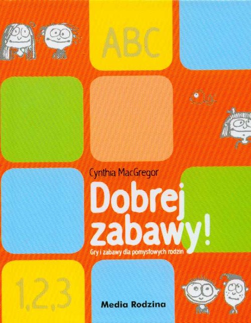 Image of Dobrej zabawy. Gry i zabawy dla pomysłowych rodzin