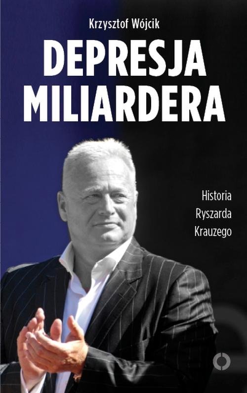 Image of Depresja miliardera. Historia Ryszarda Krauzego, jednego z najbogatszych Polaków