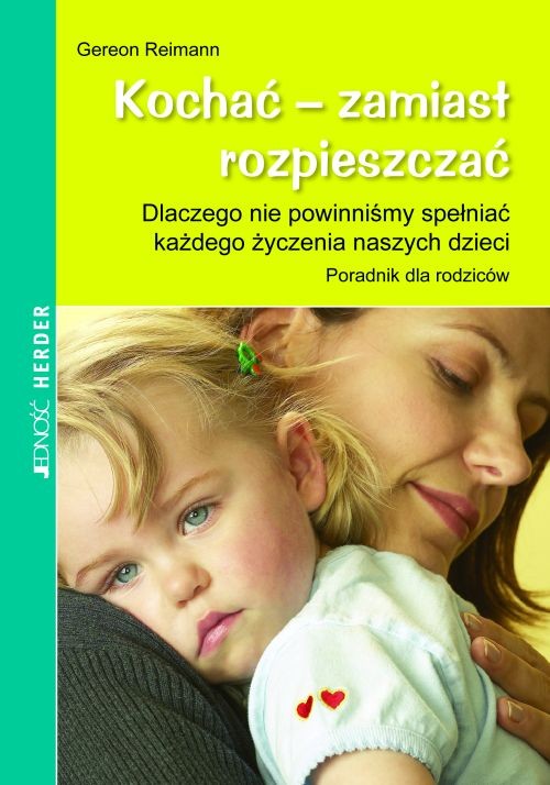 Image of Kochać zamiast rozpieszczać Dlaczego nie powinniśmy spełniać każdego życzenia naszych dzieci