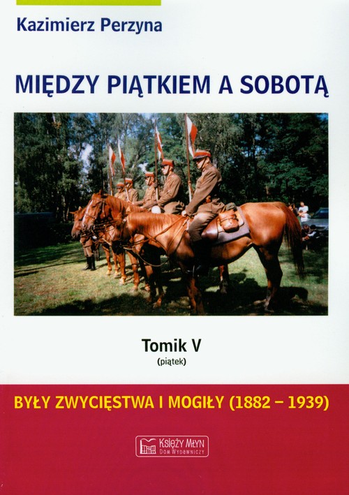 Image of Między piątkiem a sobotą Tom 5 Były zwycięstwa i mogiły 1882-1939
