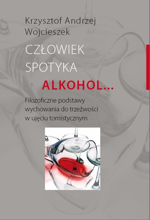 Image of Człowiek spotyka alkohol Filozoficzne podstawy wychowania do trzeźwości w ujęciu tomistycznym
