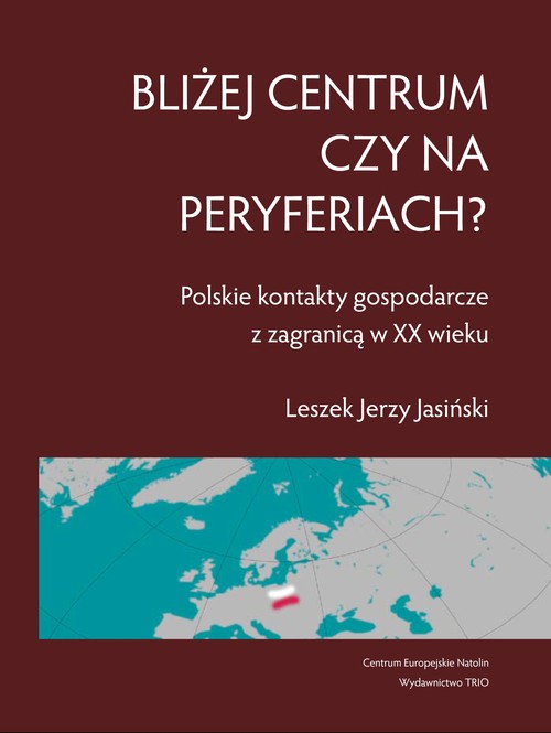 Image of Bliżej centrum czy na peryferiach? Polskie kontakty gospodarcze z zagranicą w XX wieku