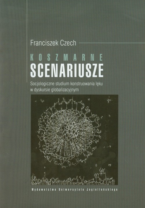Image of Koszmarne scenariusze Socjologiczne studium konstruowania lęku w dyskursie globalizacyjnym