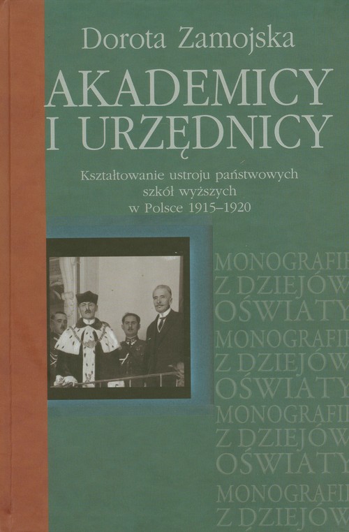 Image of Akademicy i urzędnicy Kształtowanie ustroju państwowych szkół wyższych w Polsce 1915-1920