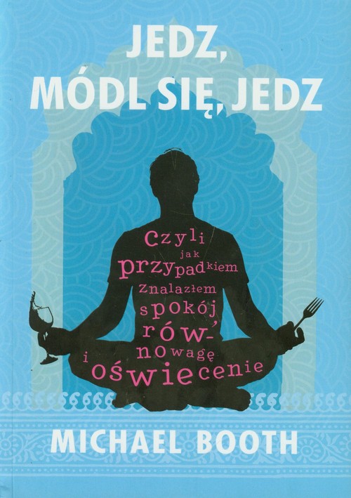 Image of Jedz módl się jedz czyli jak przypadkiem znalazłem spokój, równowagę i oświecenie.