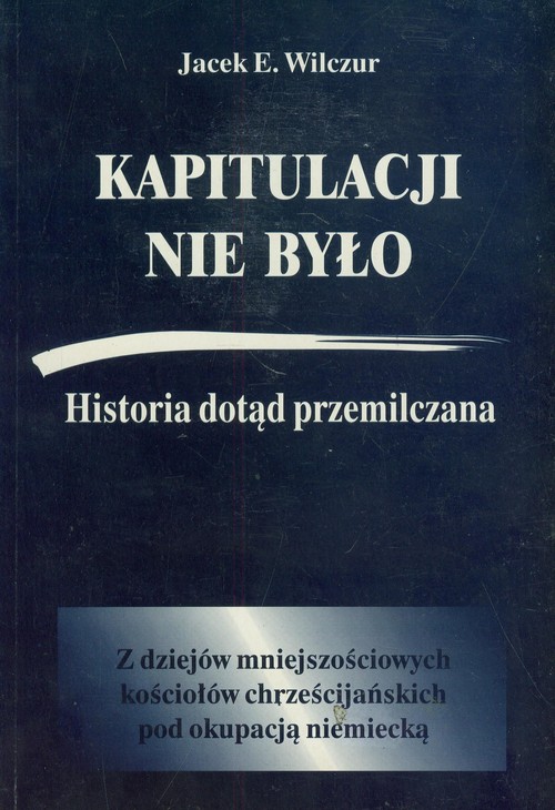 Image of Kapitulacji nie było Historia dotąd przemilczana z dziejów mniejszościowych kościołów chrześcijańskich pod okupacją niemiecką