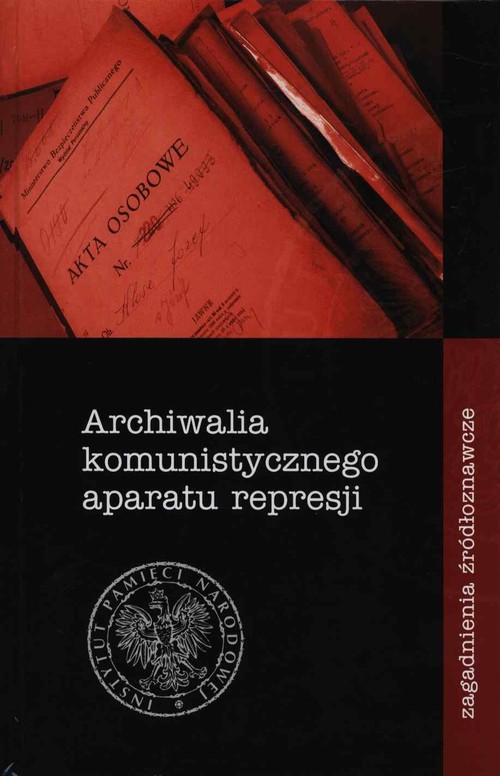 Image of Archiwalia komunistycznego aparatu represji Zagadnienia źródłoznawcze