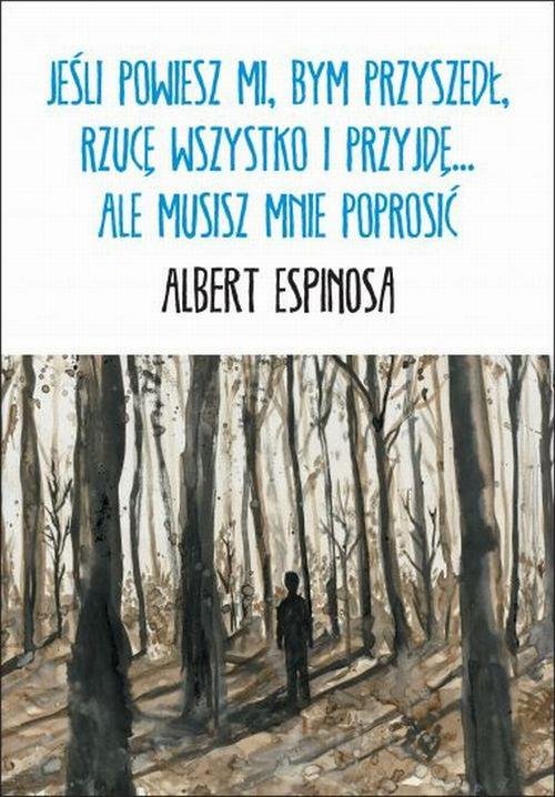 Image of Jeśli powiesz mi, bym przyszedł, rzucę wszystko i przyjdę... ale musisz mnie poprosić