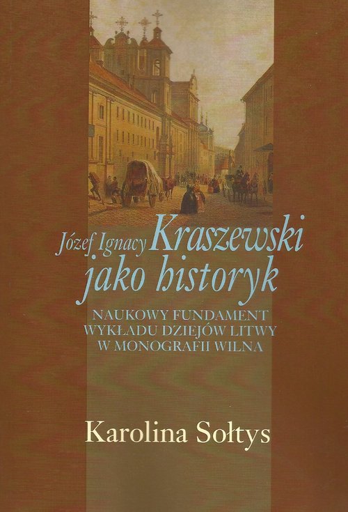 Image of Józef Ignacy Kraszewski jako historyk Naukowy fundament wykładu dziejów Litwy w monografii Wilna