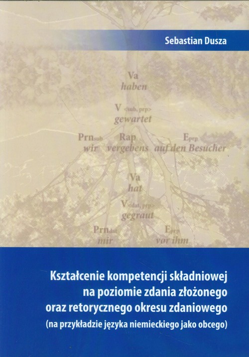 Image of Kształcenie kompetencji składniowej na poziomie zdania złożonego oraz retorycznego okresu zdaniowego (na przykładzie języka niemieckiego jako obcego)