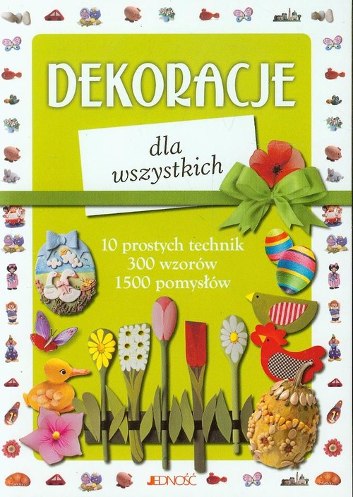 Image of Dekoracje dla wszystkich 10 prostych technik, 300 wzorów, 1500 pomysłów