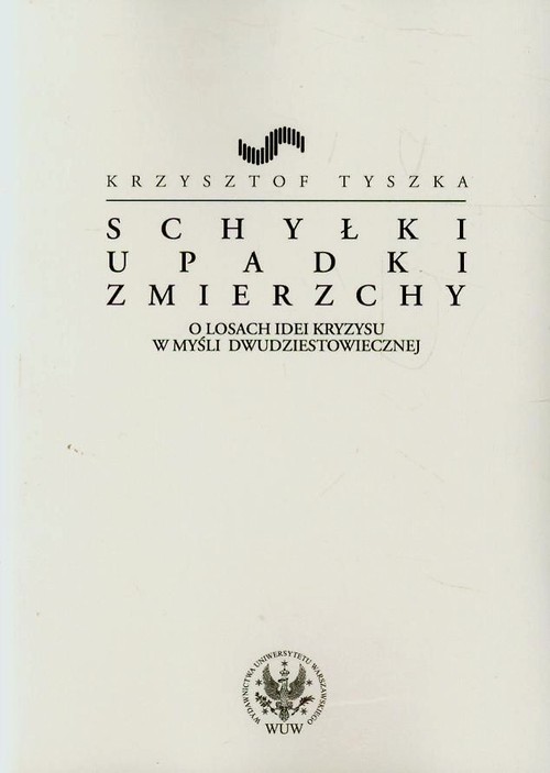 Image of Schyłki upadki zmierzchy O losach idei kryzysu w myśli dwudziestowiecznej