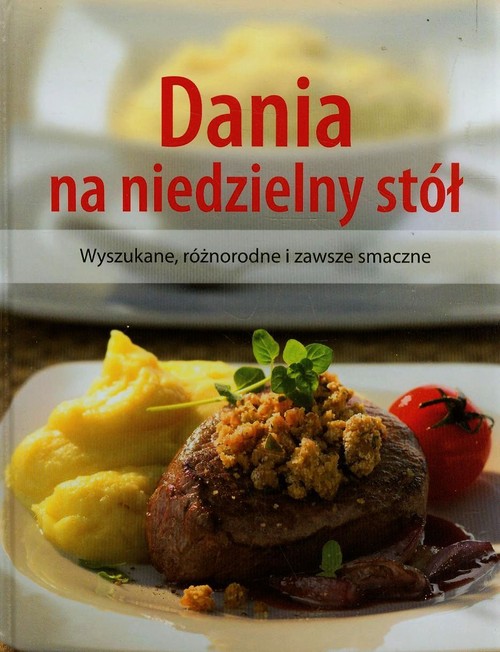 Image of Dania na niedzielny stól Wyszukane, różnorodne i zawsze smaczne