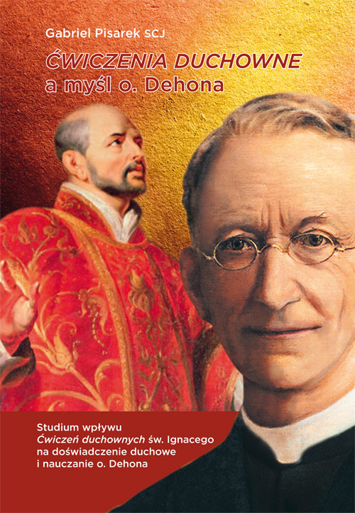 Image of Ćwiczenia duchowe a myśl o. Dehona STUDIUM WPŁYWU ĆWICZEŃ DUCHOWNYCH ŚW. IGNACEGO NA DOŚWIADCZENIE DUCHOWE I NAUCZANIE O. DEHONA