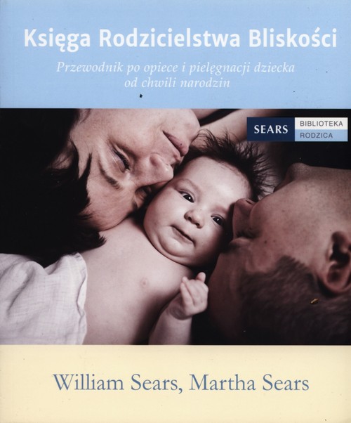 Image of Księga Rodzicielstwa Bliskości Przewodnik po opiece i pielęgnacji dziecka od chwili narodzin