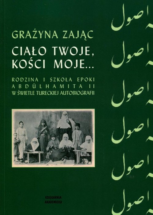 Image of Ciało twoje, kości moje... Rodzina i szkoła epoki Abdulhamita II w świetle tureckiej autobiografii