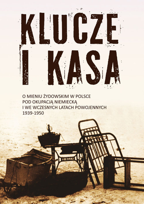 Image of Klucze i Kasa O mieniu żydowskim w Polsce pod okupacją niemiecką i we wczesnych latach powojennych