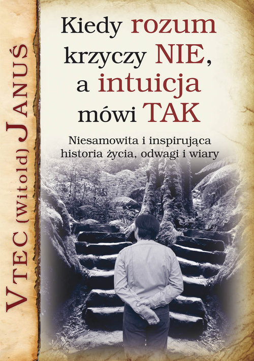 Image of Kiedy rozum krzyczy NIE, a intuicja mówi TAK Niesamowita i inspirująca historia życia, odwagi i wiary