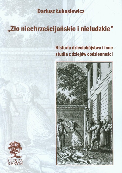 Image of Zło niechrześcijańskie i nieludzkie Historia dzieciobójstwa i inne studia z dziejów codzienności