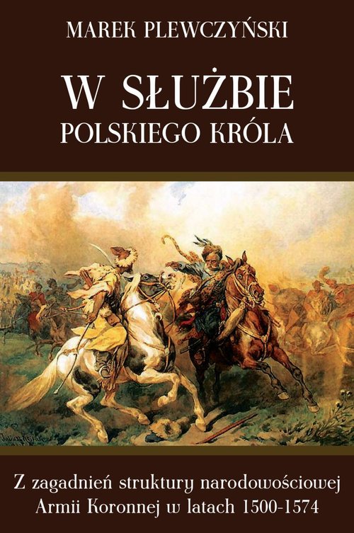 Image of W służbie polskiego króla Z zagadnień struktury narodowościowej Armii Koronnej w latach 1500-1574
