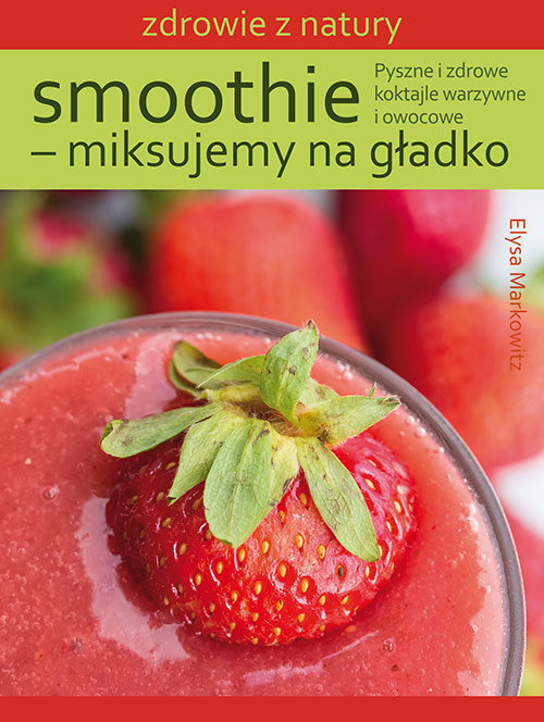 Image of Smoothie - miksujemy na gładko Pyszne i zdrowe koktajle warzywne i owocowe